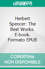 Herbert Spencer: The Best Works. E-book. Formato Mobipocket ebook di Herbert Spencer