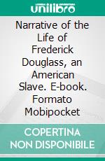 Narrative of the Life of Frederick Douglass, an American Slave. E-book. Formato EPUB ebook di Douglass