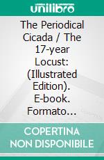 The Periodical Cicada / The 17-year Locust: (Illustrated Edition). E-book. Formato Mobipocket ebook