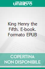 King Henry the Fifth. E-book. Formato EPUB ebook di William Shakespeare