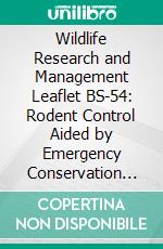 Wildlife Research and Management Leaflet BS-54: Rodent Control Aided by Emergency Conservation Work. E-book. Formato PDF ebook