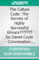 The Culture Code: The Secrets of Highly Successful Groups??????? by Daniel Coyle | Conversation Starters. E-book. Formato EPUB ebook di dailyBooks