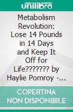 Metabolism Revolution: Lose 14 Pounds in 14 Days and Keep It Off for Life??????? by Haylie Pomroy | Conversation Starters. E-book. Formato EPUB ebook di dailyBooks