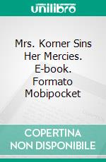 Mrs. Korner Sins Her Mercies. E-book. Formato EPUB ebook