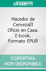 Hacedor de CervezaEl Oficio en Casa. E-book. Formato Mobipocket ebook di LiBook