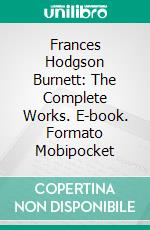 Frances Hodgson Burnett: The Complete Works. E-book. Formato EPUB ebook