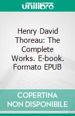 Henry David Thoreau: The Complete Works. E-book. Formato EPUB ebook di Henry David Thoreau