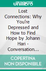 Lost Connections: Why You’re Depressed and How to Find Hope by Johann Hari | Conversation Starters. E-book. Formato EPUB ebook di dailyBooks