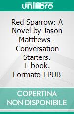 Red Sparrow: A Novel by Jason Matthews | Conversation Starters. E-book. Formato EPUB ebook di dailyBooks