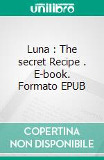 Luna : The secret Recipe . E-book. Formato EPUB ebook di Carla Aira