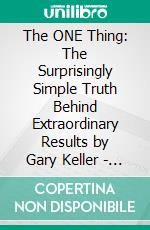 The ONE Thing: The Surprisingly Simple Truth Behind Extraordinary Results by Gary Keller | Conversation Starters. E-book. Formato EPUB ebook di dailyBooks