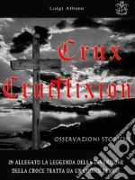 Crux - Crucifixion, Osservazioni Storiche. E-book. Formato EPUB ebook