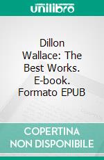 Dillon Wallace: The Best Works. E-book. Formato EPUB ebook