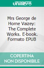 Mrs George de Horne Vaizey: The Complete Works. E-book. Formato EPUB ebook di Mrs George de Horne Vaizey