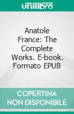 Anatole France: The Complete Works. E-book. Formato Mobipocket ebook di Anatole France