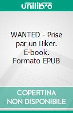 WANTED - Prise par un Biker. E-book. Formato EPUB ebook