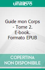 Guide mon Corps - Tome 2. E-book. Formato EPUB ebook