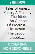 Tales of unrest: Karain, A Memory - The Idiots - An Outpost Of Progress - The Return - The Lagoon. E-book. Formato EPUB ebook