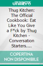 Thug Kitchen: The Official Cookbook: Eat Like You Give a F*ck by Thug Kitchen | Conversation Starters. E-book. Formato EPUB ebook di dailyBooks