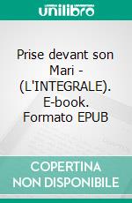 Prise devant son Mari - (L'INTEGRALE). E-book. Formato EPUB ebook