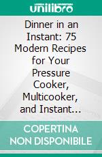 Dinner in an Instant: 75 Modern Recipes for Your Pressure Cooker, Multicooker, and Instant Pot by Melissa Clark | Conversation Starters. E-book. Formato EPUB ebook di dailyBooks