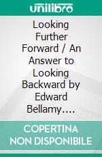 Looking Further Forward / An Answer to Looking Backward by Edward Bellamy. E-book. Formato Mobipocket ebook di Richard Michaelis