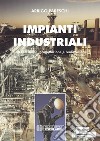 Impianti Industriali. Criteri di Scelta, Progettazione e Realizzazione. E-book. Formato PDF ebook di Arrigo Pareschi