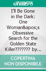 I’ll Be Gone in the Dark: One Woman's Obsessive Search for the Golden State Killer??????? by Michelle McNamara | Conversation Starters. E-book. Formato EPUB ebook di dailyBooks