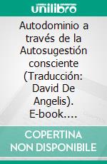 Autodominio a través de la Autosugestión consciente (Traducción: David De Angelis). E-book. Formato EPUB ebook