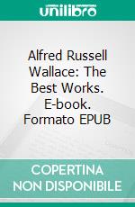 Alfred Russell Wallace: The Best Works. E-book. Formato Mobipocket ebook di Alfred Russell Wallace