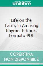 Life on the Farm; in Amusing Rhyme. E-book. Formato Mobipocket ebook