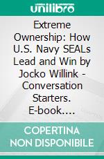 Extreme Ownership: How U.S. Navy SEALs Lead and Win by Jocko Willink | Conversation Starters. E-book. Formato EPUB ebook di dailyBooks