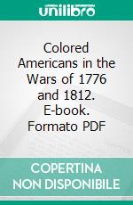 Colored Americans in the Wars of 1776 and 1812. E-book. Formato Mobipocket ebook di William C. Nell