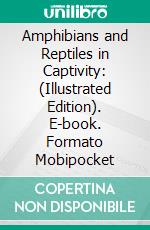 Amphibians and Reptiles in Captivity: (Illustrated Edition). E-book. Formato Mobipocket ebook