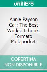 Annie Payson Call: The Best Works. E-book. Formato Mobipocket ebook di Annie Payson Call