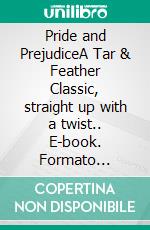 Pride and PrejudiceA Tar & Feather Classic, straight up with a twist.. E-book. Formato EPUB ebook