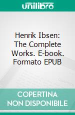 Henrik Ibsen: The Complete Works. E-book. Formato EPUB ebook