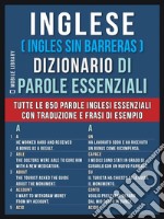 Inglese ( Ingles Sin Barreras )  Dizionario di Parole EssenzialiTutte le 850 parole inglesi essenziali, con traduzione e frasi di esempio. E-book. Formato EPUB ebook