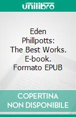 Eden Phillpotts: The Best Works. E-book. Formato Mobipocket ebook di Eden Phillpotts