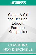 Gloria: A Girl and Her Dad. E-book. Formato Mobipocket ebook