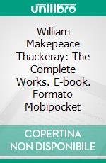 William Makepeace Thackeray: The Complete Works. E-book. Formato EPUB ebook