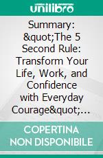 Summary: &quot;The 5 Second Rule: Transform Your Life, Work, and Confidence with Everyday Courage&quot; by Mel Robbins - Discussion Prompts. E-book. Formato EPUB ebook