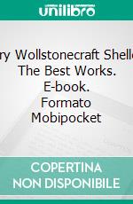 Mary Wollstonecraft Shelley: The Best Works. E-book. Formato Mobipocket ebook di Mary Wollstonecraft Shelley