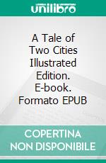 A Tale of Two Cities Illustrated Edition. E-book. Formato EPUB ebook