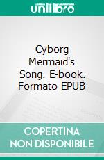 Cyborg Mermaid's Song. E-book. Formato EPUB ebook