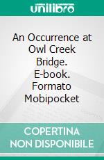 An Occurrence at Owl Creek Bridge. E-book. Formato EPUB ebook