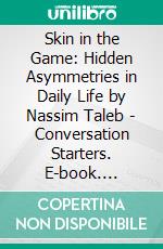 Skin in the Game: Hidden Asymmetries in Daily Life by Nassim Taleb | Conversation Starters. E-book. Formato EPUB ebook di dailyBooks