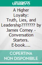 A Higher Loyalty: Truth, Lies, and Leadership??????? by James Comey - Conversation Starters. E-book. Formato EPUB ebook