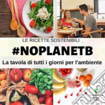  #NoPlanetB: La tavola di tutti i giorni per l'ambiente . E-book. Formato EPUB ebook