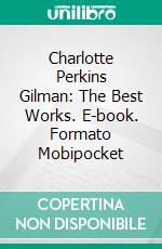 Charlotte Perkins Gilman: The Best Works. E-book. Formato EPUB ebook di Charlotte Perkins Gilman